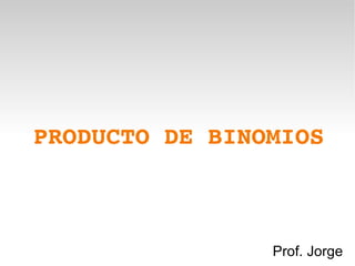 PRODUCTO DE BINOMIOS Prof. Jorge 