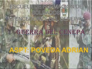 ESCUELA DE FORMACION DE SOLDADOS “VENCEDORES DEL CENEPA” GUERRA DEL CENEPA ASPT: POVEDA ADRIAN 