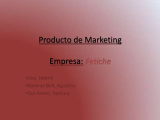 Producto de MarketingEmpresa:Fetiche ,[object Object]