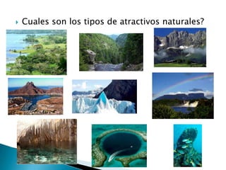    Cuales son los tipos de atractivos naturales?
 