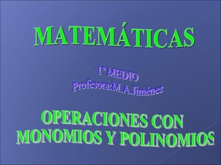 MATEMÁTICAS OPERACIONES CON MONOMIOS Y POLINOMIOS 
