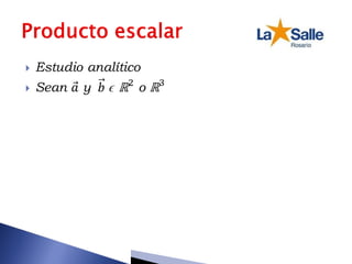  Estudio analítico
 Sean 𝑎 y 𝑏 ϵ ℝ2
o ℝ3
 