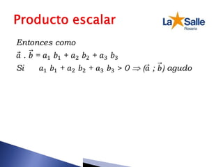 Entonces como
𝑎 . 𝑏 = 𝑎1 𝑏1 + 𝑎2 𝑏2 + 𝑎3 𝑏3
Si 𝑎1 𝑏1 + 𝑎2 𝑏2 + 𝑎3 𝑏3 > 0  (𝑎 ; 𝑏) agudo
 