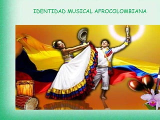 IDENTIDAD MUSICAL AFROCOLOMBIANA
 