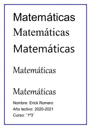Matem�ticas
Matem�ticas
Matem�ticas
Matem�ticas
Matem�ticas
Nombre: Erick Romero
A�o lectivo: 2020-2021
Curso: �1�3�
 