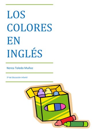 LOS
COLORES
EN
INGLÉS
Nerea Toledo Muñoz
1º de Educación infantil
 