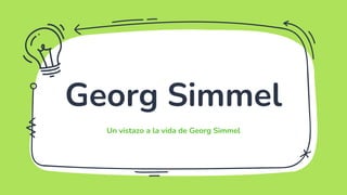 Georg Simmel
Un vistazo a la vida de Georg Simmel
 