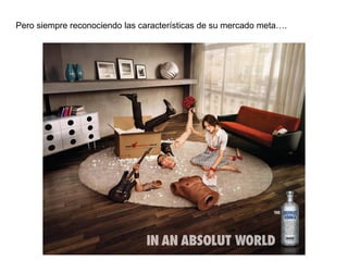 Pero siempre reconociendo las características de su mercado meta….




                           M.A. Alicia de la Peña de León
 