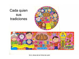 Cada quien
    sus
tradiciones




              M.A. Alicia de la Peña de León
 