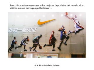 Los chinos saben reconocer a los mejores deportistas del mundo y los
utilizan en sus mensajes publicitarios….




                      M.A. Alicia de la Peña de León
 