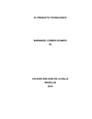 EL PRODUCTO TECNOLOGICO
MARIANGEL CORREA OCAMPO
5C
COLEGIO SAN JOSE DE LA SALLE
MEDELLIN
2016
 