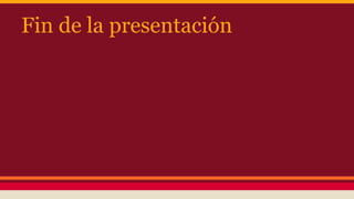 Fin de la presentación
 
