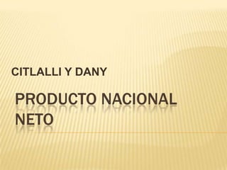 CITLALLI Y DANY PRODUCTO NACIONAL NETO 