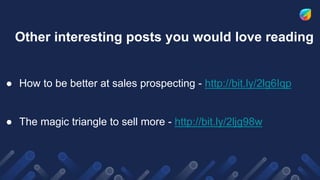 Other interesting posts you would love reading
● How to be better at sales prospecting - http://bit.ly/2lg6Iqp
● The magic triangle to sell more - http://bit.ly/2ljg98w
 