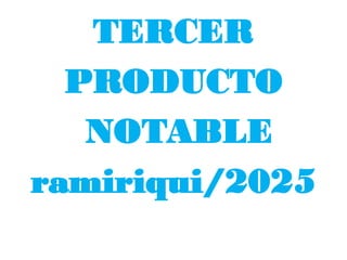 TERCER
PRODUCTO
NOTABLE
ramiriqui/2025
 