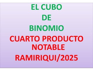 EL CUBO
DE
BINOMIO
CUARTO PRODUCTO
NOTABLE
RAMIRIQUI/2025
 