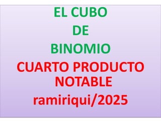 EL CUBO
DE
BINOMIO
CUARTO PRODUCTO
NOTABLE
ramiriqui/2025
 