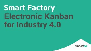 Smart Factory
Electronic Kanban
for Industry 4.0
 