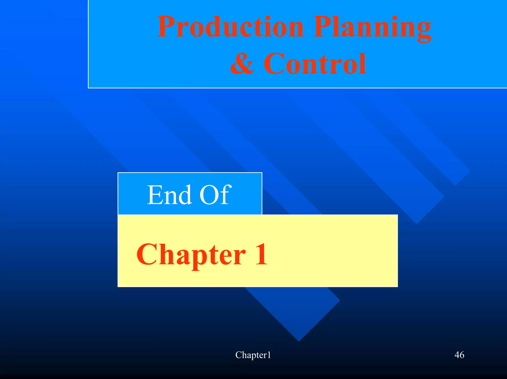 Production Planning
     & Control



End Of

Chapter 1


         Chapter1      46
 