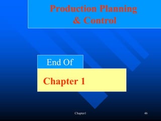 Production Planning
     & Control



End Of

Chapter 1


         Chapter1      46
 