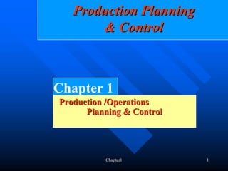 Production Planning
       & Control



Chapter 1
Production /Operations
      Planning & Control




          Chapter1         1
 