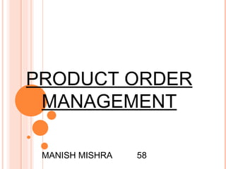 PRODUCT ORDER MANAGEMENT MANISH MISHRA  58 