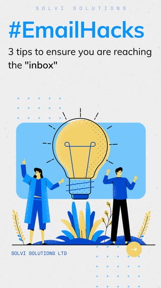 3 tips to ensure you are reaching
the "inbox"
#EmailHacks
SOLVI SOLUTIONS LTD
S O L V I S O L U T I O N S
 
