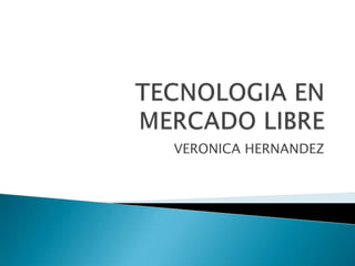 TECNOLOGIA EN MERCADO LIBRE VERONICA HERNANDEZ 