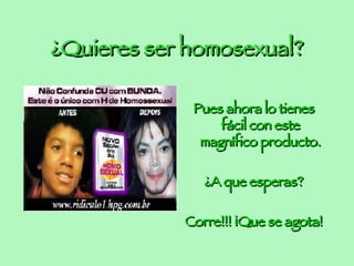 ¿Quieres ser homosexual? Pues ahora lo tienes fácil con este magnífico producto. ¿A que esperas? Corre!!! ¡Que se agota!