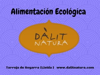 Alimentación Ecológica
Tarroja de Segarra (Lleida )   www.dalitnatura.com
 
