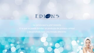 La caricia que tu piel necesita
El la que te puede brindar un producto de primera calidad
y desarrollado bajo una mirada diferente.
 