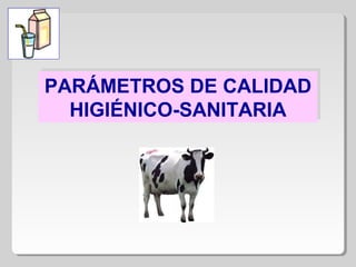 PARÁMETROS DE CALIDAD
HIGIÉNICO-SANITARIA
PARÁMETROS DE CALIDAD
HIGIÉNICO-SANITARIA
 