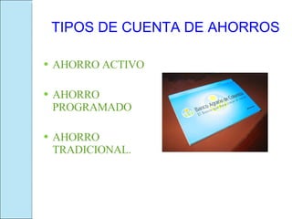 TIPOS DE CUENTA DE AHORROS AHORRO ACTIVO AHORRO PROGRAMADO AHORRO TRADICIONAL. 
