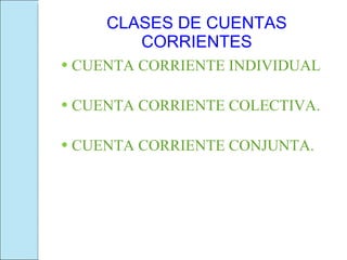 CLASES DE CUENTAS CORRIENTES CUENTA CORRIENTE INDIVIDUAL CUENTA CORRIENTE COLECTIVA. CUENTA CORRIENTE CONJUNTA. 