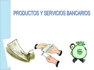 PRODUCTOS Y SERVICIOS BANCARIOS 