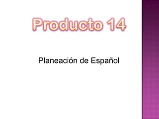 Producto 14 Planeación de Español   