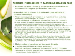 ACCIONES FISIOLÓGICAS Y FARMACOLÓGICAS DEL ALOE
 Recientes estudios clínicos y revisiones Cochrane confirman
los efectos ...