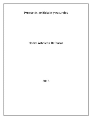 Productos artificiales y naturales
Daniel Arboleda Betancur
2016
 