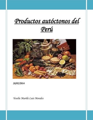 Productos autóctonos del
Perú
28/05/2014
Yeselie Marilú Luis Morales
 