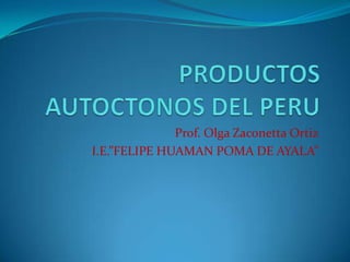Prof. Olga Zaconetta Ortiz
I.E.”FELIPE HUAMAN POMA DE AYALA”
 