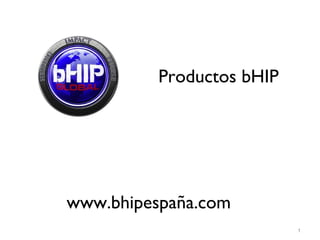 Productos bHIP




www.bhipespaña.com
                           1
 