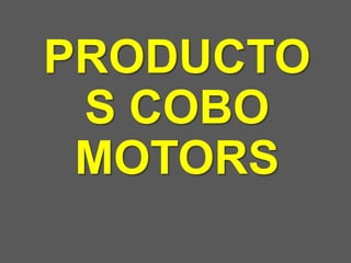 PRODUCTO
S COBO
MOTORS

 