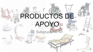 Subgrupo 14
PRODUCTOS DE
APOYO
 