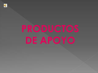 PRODUCTOS
DE APOYO
 