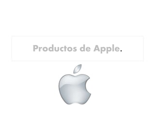 Productos de Apple.
 