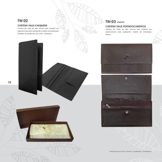 TW-02                                                TW-03          marrón
     CARTERA VIAJE-CHEQUERA                               CARTERA VIAJE-PORTADOCUMENTOS
     Cartera de viaje de piel vacuno alta calidad con
                                                          Cartera de viaje de piel vacuno alta calidad con
     separaciones para pasaporte y tarjeta de embarque.
                                                          separaciones   para   pasaporte,   tarjeta   de   embarque,
     También se puede dar uso como chequera.
                                                          dinero...




10




                                                               Fabricamos en otros colores y acabados, consúltenos.
 