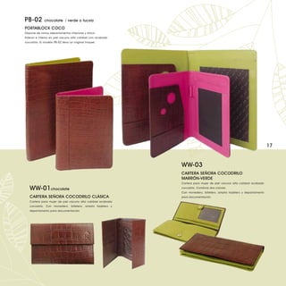 PB-02         chocolate / verde o fucsia

PORTABLOCK COCO
Dispone de varios departamentos interiores y block.
Exterior e interior en piel vacuno alta calidad con acabado
cocodrilo. El modelo PB-02 lleva un original troquel.




                                                                                                                         17


                                                              WW-03
                                                              CARTERA SEÑORA COCODRILO
                                                              MARRÓN-VERDE
                                                              Cartera para mujer de piel vacuno alta calidad acabado

   WW-01 chocolate                                            cocodrilo. Combina dos colores.
                                                              Con monedero, billetero, amplio tarjetero y departamento
   CARTERA SEÑORA COCODRILO CLÁSICA                           para documentación.
   Cartera para mujer de piel vacuno alta calidad acabado
   cocodrilo. Con monedero, billetero, amplio tarjetero y
   departamento para documentación.
 