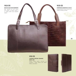 WLB-08                                                                                   WLB-05
BOLSO EJECUTIVA MARRÓN                                                                   PORTADOCUMENTOS COCO
Bolso   Ejecutiva   de   piel   vacuno                                                   Portadocumentos de piel vacuno alta
alta calidad. Un espacio interior y                                                      calidad. Acabado cocodrilo.
un amplio bolsillo para pequeños
objetos.




                                                                                                                          25




                                         WW-05
                                         CARTERA SEÑORA GRANDE
                                         NAPA LISA
                                         Práctica   cartera   tamaño   18.5x12cm   con
                                         monedero y amplio espacio para tarjetas,
                                         billetes y documentos.
 