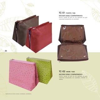 TC-01        marrón / rojo
                                                       NECESER DOBLE COMPARTIMENTO
                                                       Práctico neceser de piel con dos apartados de gran
                                                       capacidad transparentes con cremallera.




30




                                                       TC-02        verde / rosa
                                                       NECESER DOBLE COMPARTIMENTO
                                                       Práctico neceser de piel con dos apartados de gran
                                                       capacidad transparentes con cremallera. Acabado en
                                                       avestruz.




Fabricamos en otros colores y acabados, consúltenos.
 