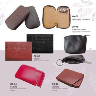 KW-01
                                                                                                                  LLAVERO CON CREMALLERA
                                                                                                                  Piel vacuno alta calidad.




                                                                                                                  SW-03
                                                                                                                  MONEDERO-LLAVERO
                                                                                                                  Práctico monedero con llavero realizado
                                                                                                                  en piel de vacuno.




                                                                                                                                                      35



                                      CB-05
                                      TARJETERO
                                      Tarjetero piel vacuno alta calidad.




CB-04                                                                       CB-07
TARJETERO                                                                   TARJETERO
Tarjetero piel vacuno alta calidad.                                         Tarjetero piel vacuno alta calidad.
Dos piezas.                                                                 Dos piezas.
 